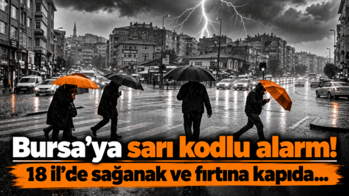 Bursa'ya sarı kodlu alarm! 18 il'de Sağanak ve fırtına kapıda...