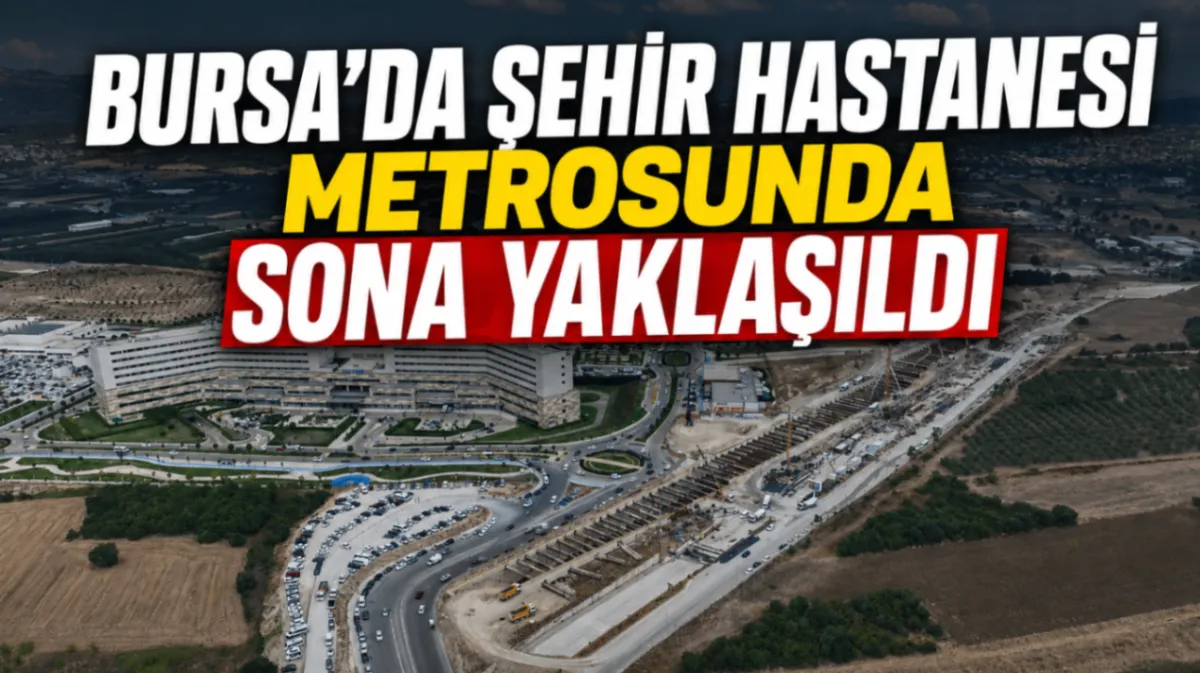 Bursa’da Şehir Hastanesi metrosunda sona yaklaşıldı