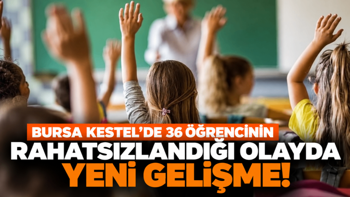 Bursa Kestel'de 36 öğrencinin rahatsızlandığı  olayda yeni gelişme!