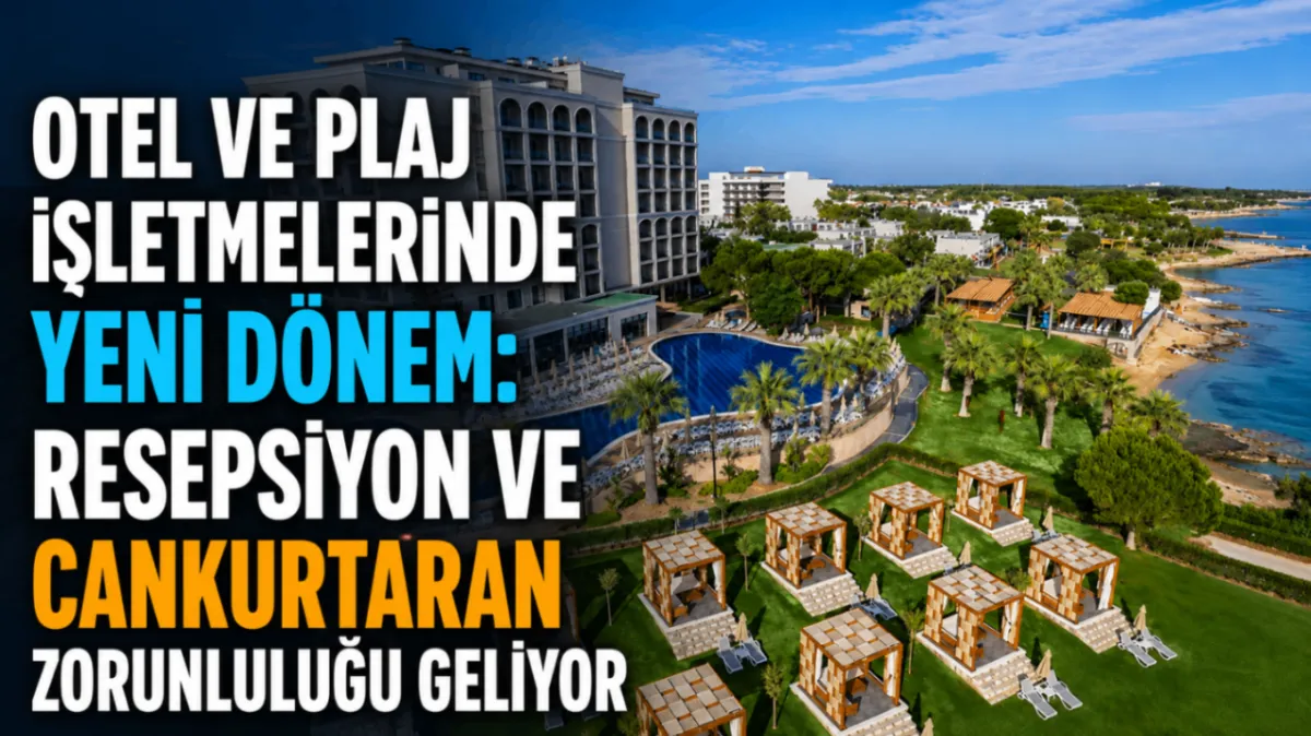 Otel ve plaj işletmelerinde yeni dönem: Resepsiyon ve cankurtaran zorunluluğu geliyor