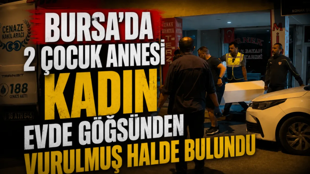 Bursa'da 2 çocuk annesi kadın evde göğsünden vurulmuş halde bulundu