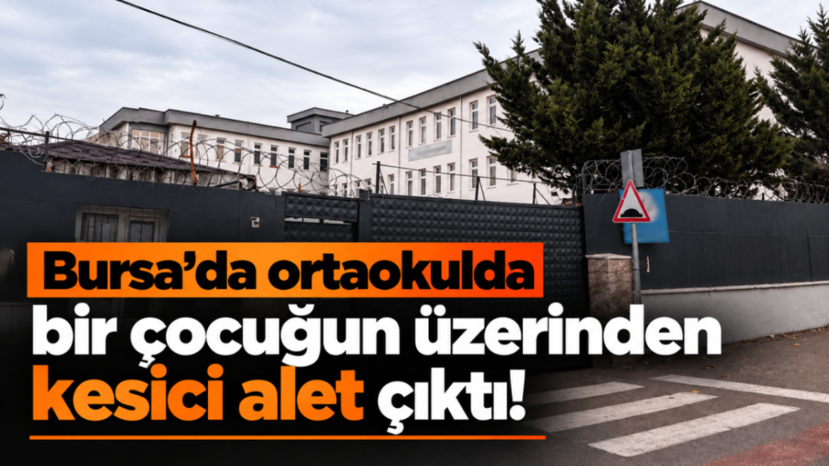 Bursa’da ortaokulda bir çocuğun üzerinden kesici alet çıktı!