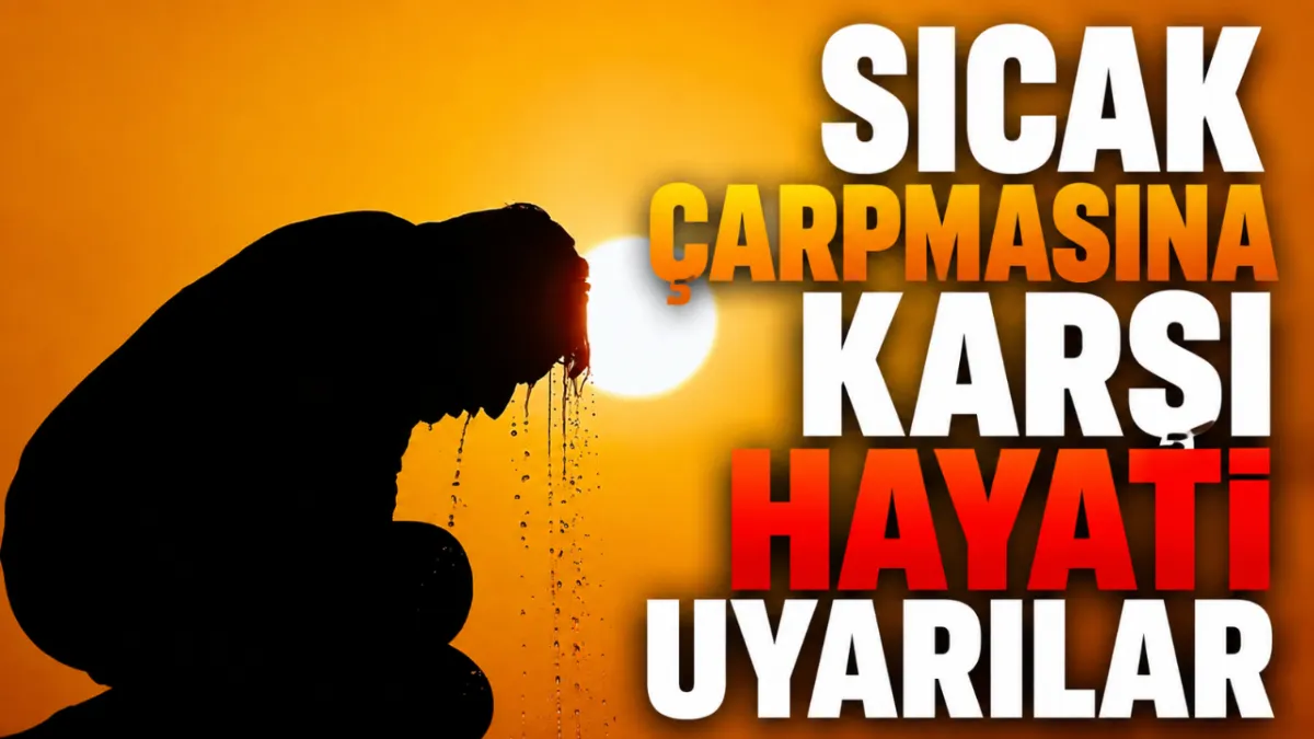 Sıcak çarpmasına karşı hayati uyarılar