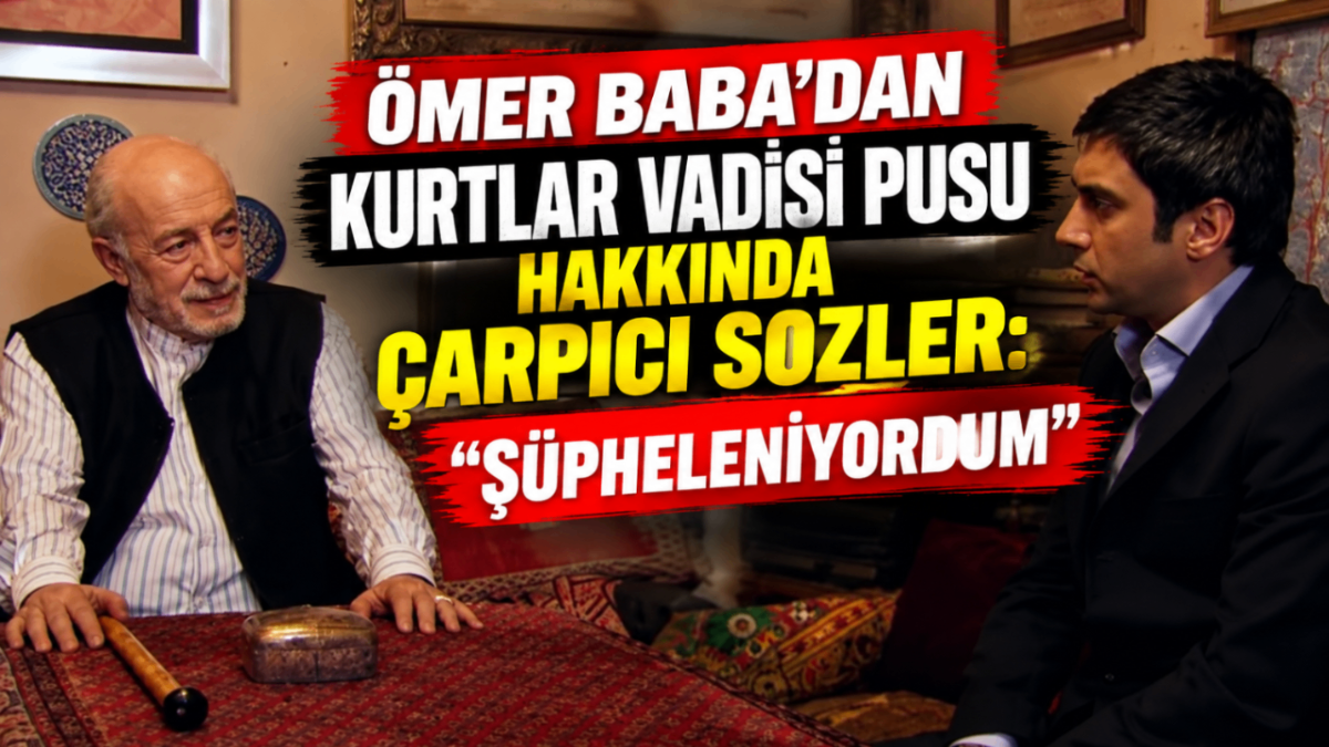 Ömer Baba’dan Kurtlar Vadisi Pusu hakkında çarpıcı sözler: “Şüpheleniyordum”