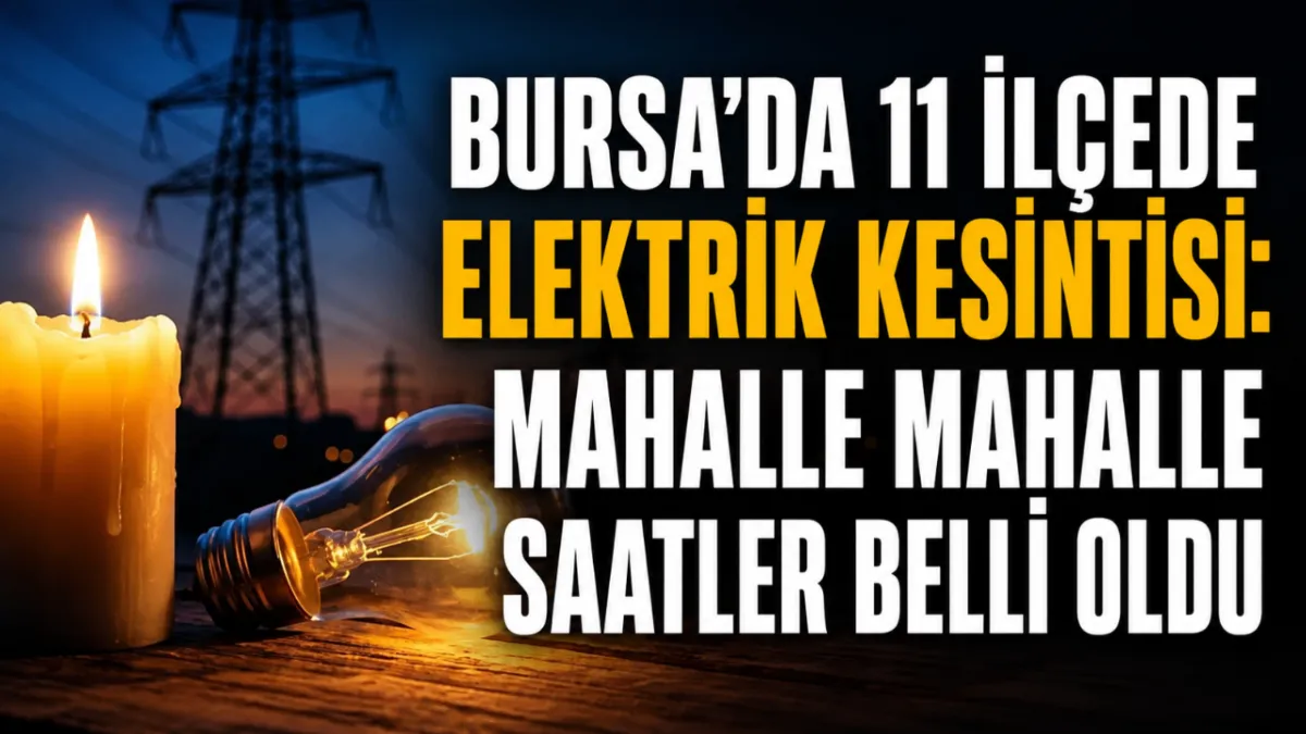Bursa’da 11 ilçede elektrik kesintisi: Mahalle mahalle saatler belli oldu