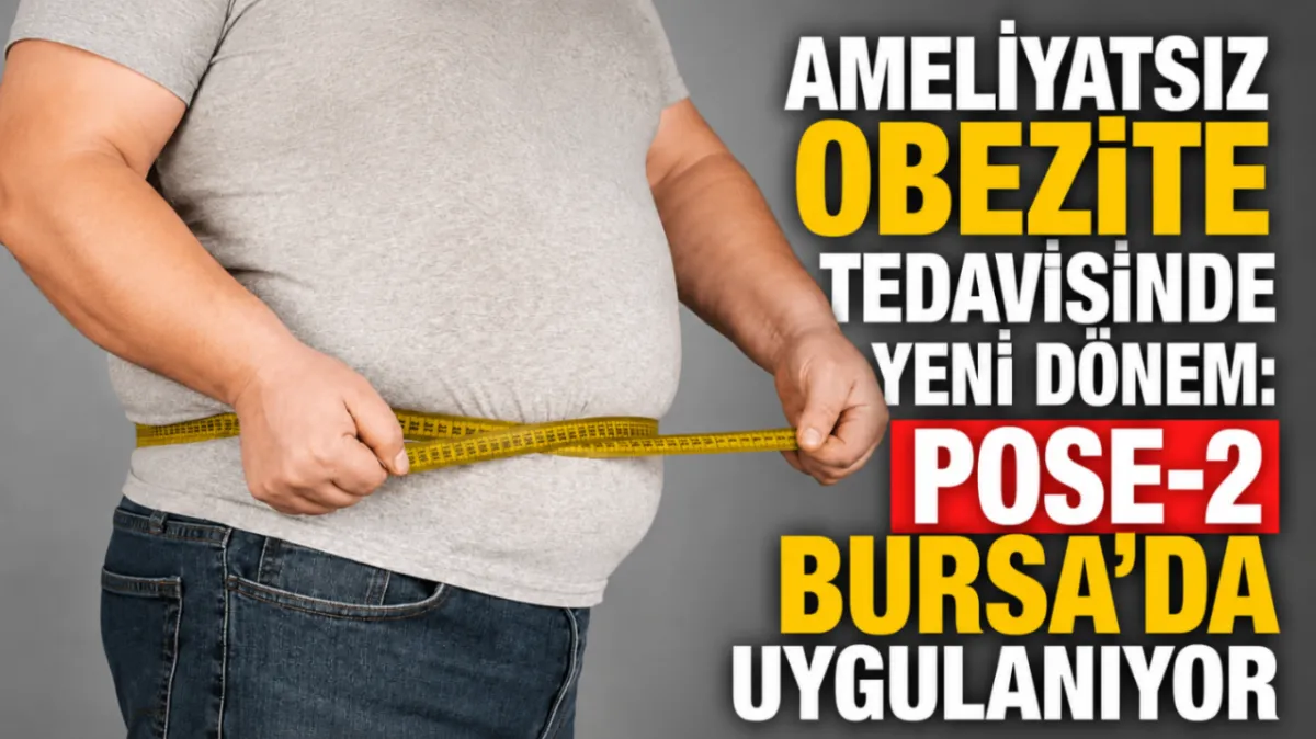 Ameliyatsız obezite tedavisinde yeni dönem: POSE-2 Bursa’da uygulanıyor