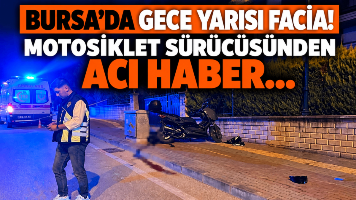 Bursa'da gece yarısı facia! Motosiklet sürücüsünden acı haber
