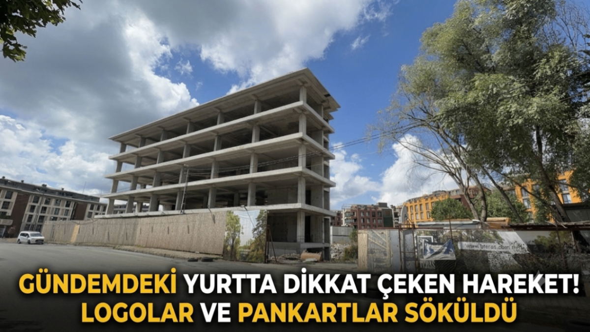 Gündemdeki yurtta dikkat çeken hareket! logolar ve pankartlar söküldü