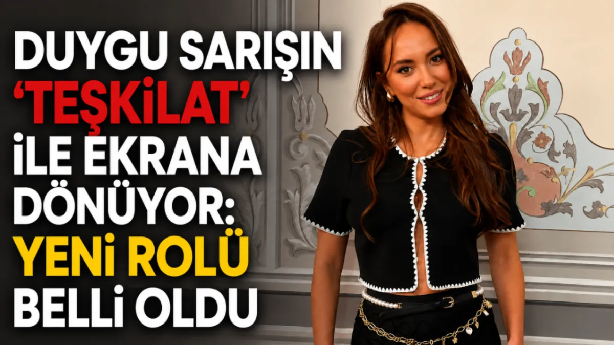 Duygu Sarışın ‘Teşkilat’ ile ekrana dönüyor: Yeni rolü belli oldu