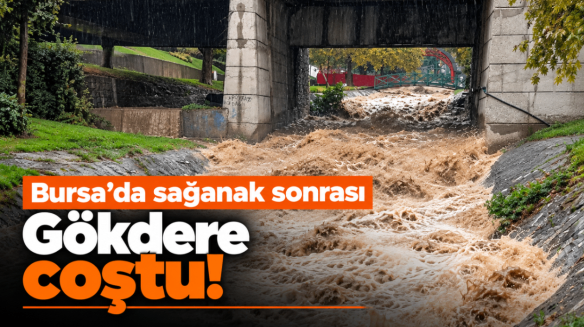 Bursa'da sağanak sonrası Gökdere coştu!