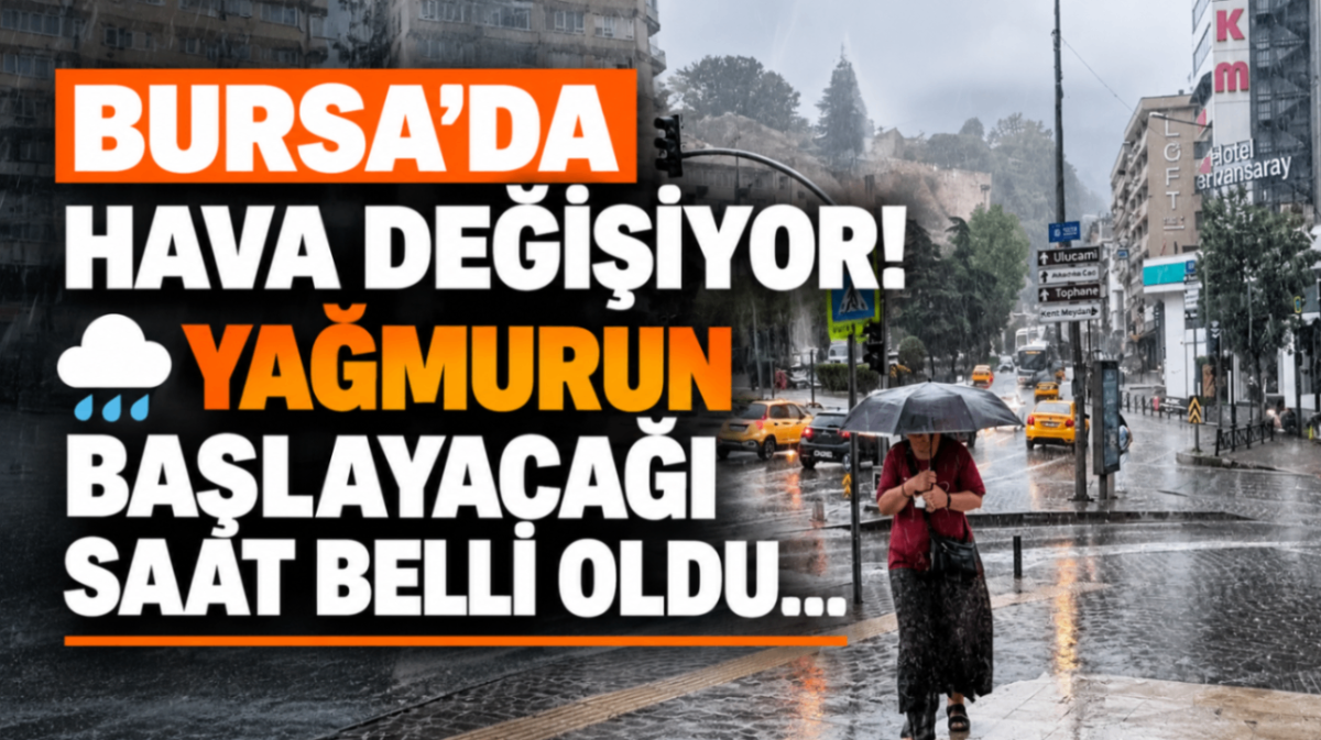 Bursa’da hava değişiyor! Yağmurun başlayacağı saat belli oldu...