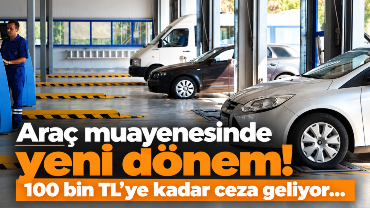 Araç muayenesinde yeni dönem! 100 bin TL'ye kadar ceza geliyor...