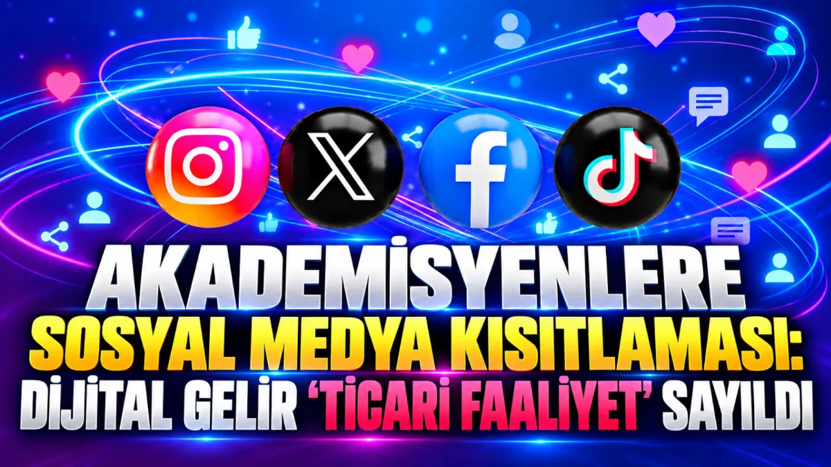 Akademisyenlere sosyal medya kısıtlaması: Dijital gelir “ticari faaliyet” sayıldı