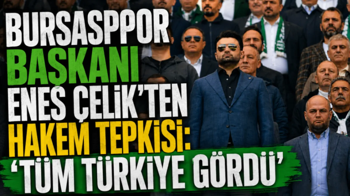 Bursaspor Başkanı Enes Çelik’ten hakem tepkisi: “Tüm Türkiye gördü”