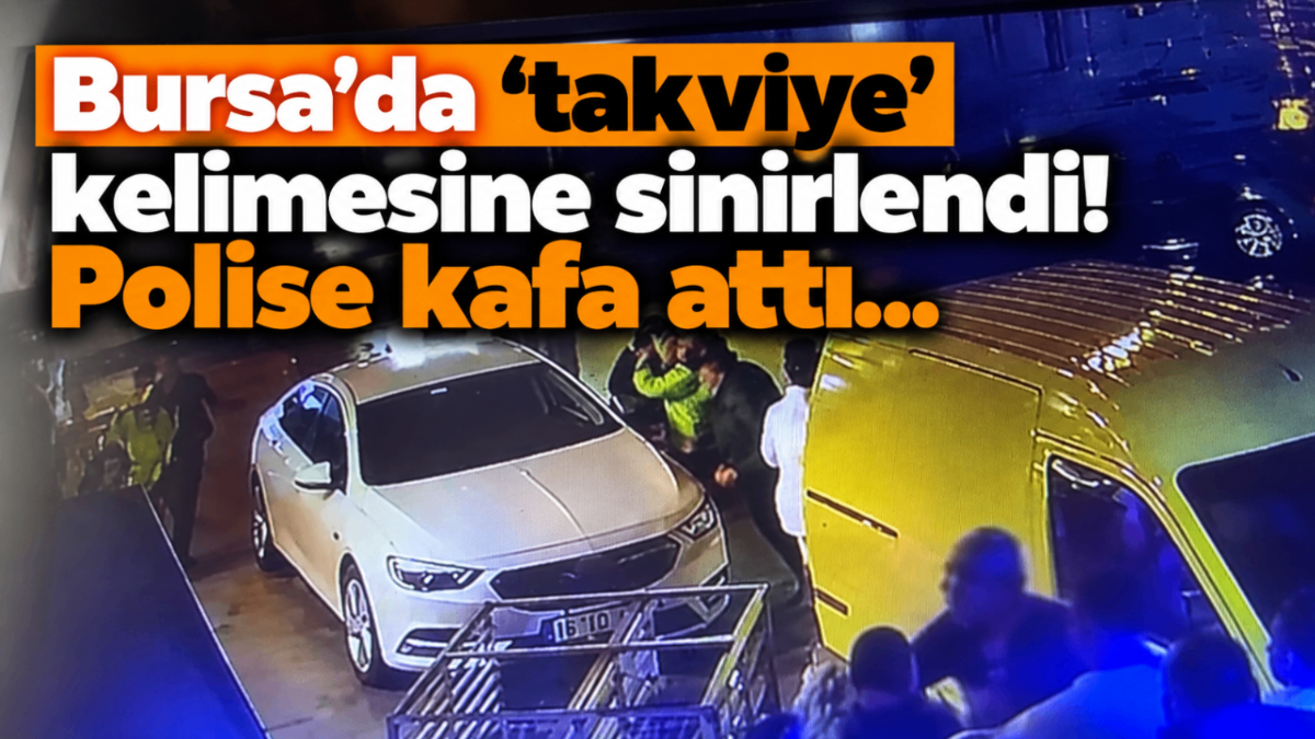 Bursa'da 'takviye' kelimesine sinirlendi! Polise kafa attı...