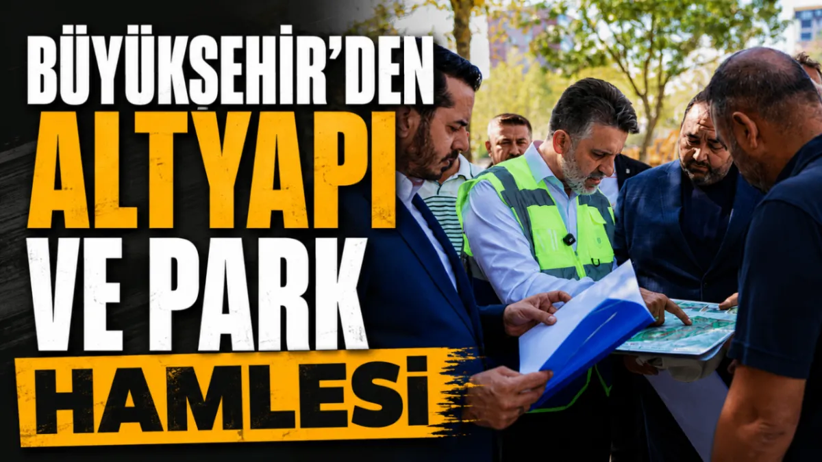 Büyükşehir’den altyapı ve park hamlesi