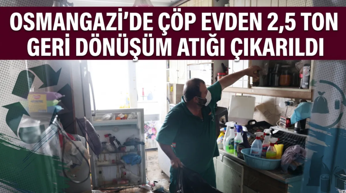 Osmangazi’de çöp evden 2,5 ton geri dönüşüm atığı çıkarıldı