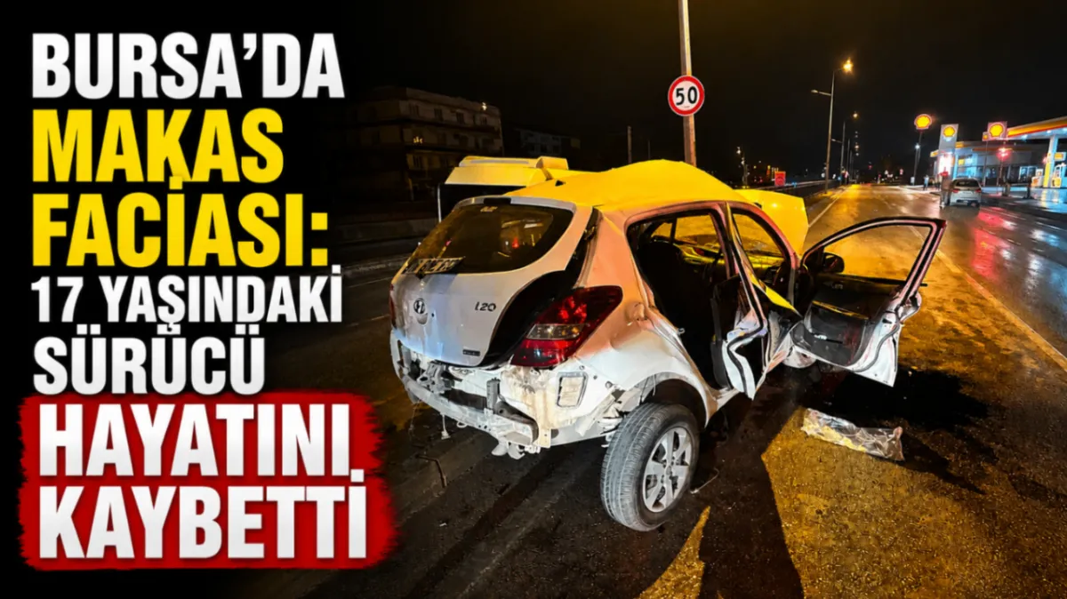Bursa’da makas faciası: 17 yaşındaki sürücü hayatını kaybetti