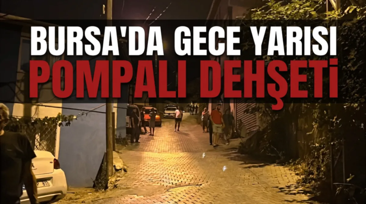 Bursa'da gece yarısı pompalı dehşeti