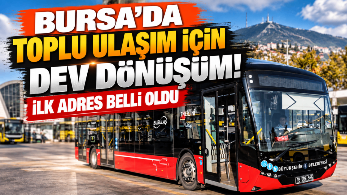Bursa’da toplu ulaşım için dev dönüşüm! İlk adres belli oldu