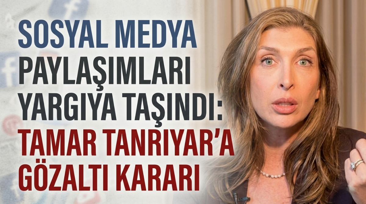 Sosyal medya paylaşımları yargıya taşındı: Tamar Tanrıyar'a gözaltı kararı
