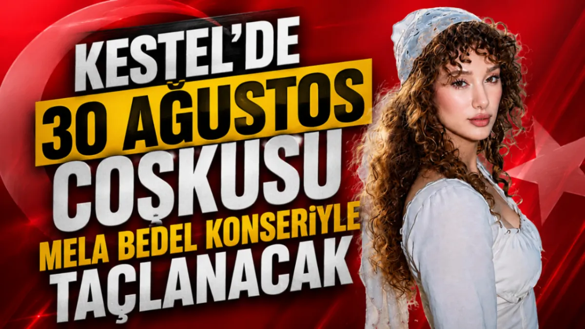 Kestel’de 30 Ağustos coşkusu Mela Bedel konseriyle taçlanacak