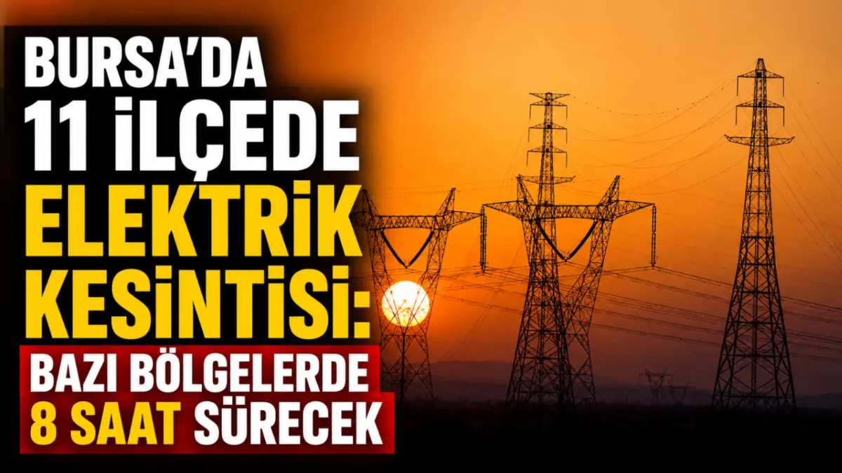 Bursa’da 11 ilçede elektrik kesintisi: Bazı bölgelerde 8 saat sürecek