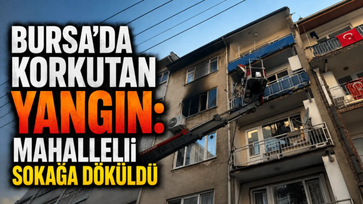 Bursa’da korkutan yangın: Mahalleli sokağa döküldü