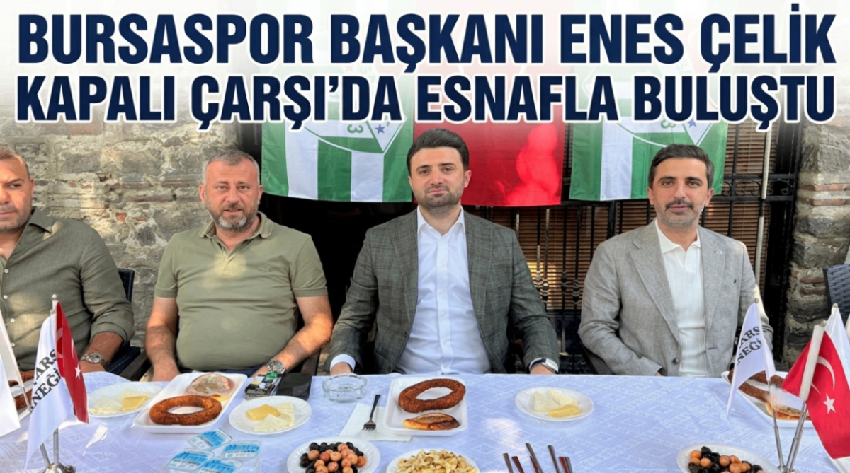 Bursaspor Başkanı Enes Çelik Kapalı Çarşı’da esnafla buluştu