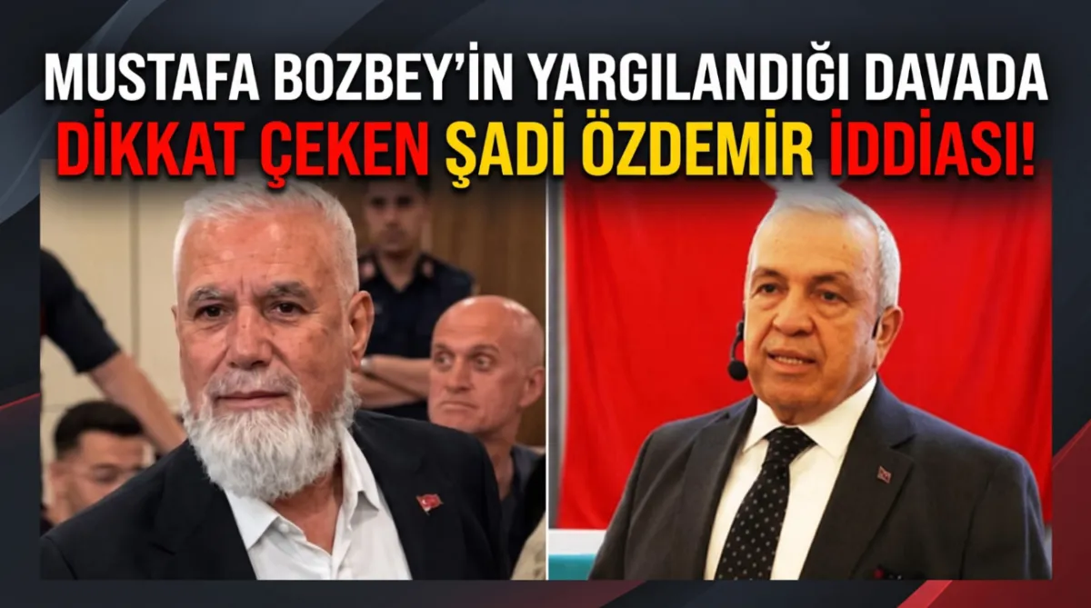 Mustafa Bozbey'in yargılandığı davada dikkat çeken Şadi Özdemir iddiası!