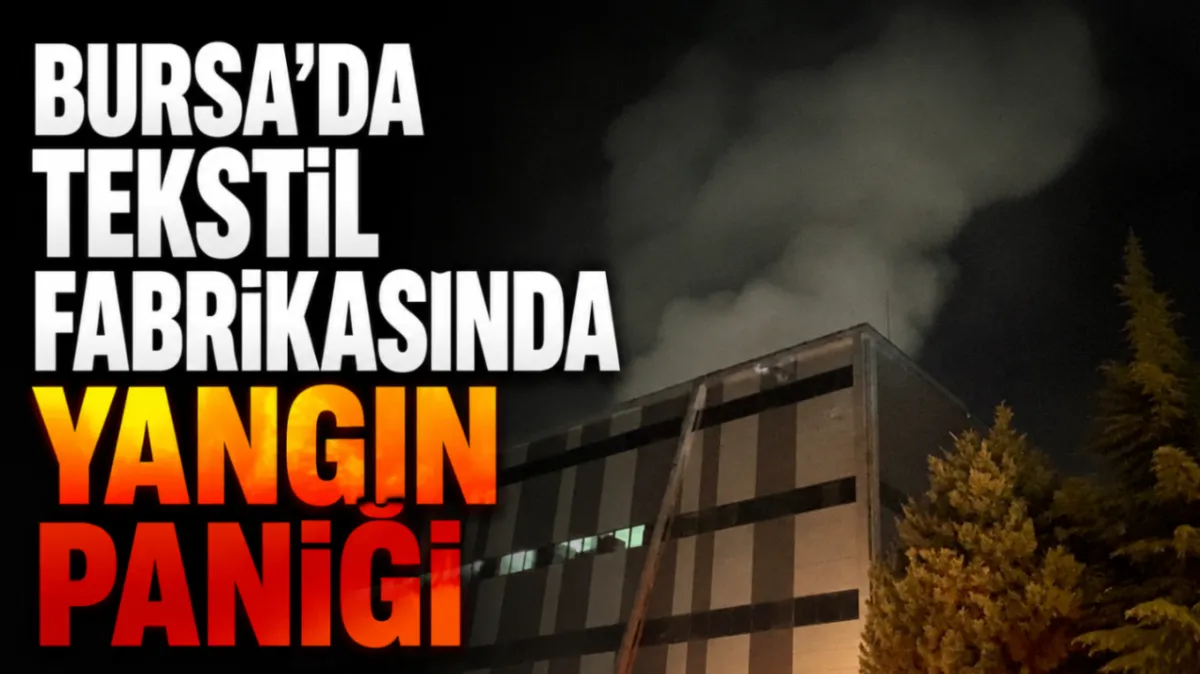 Bursa’da tekstil fabrikasında yangın paniği
