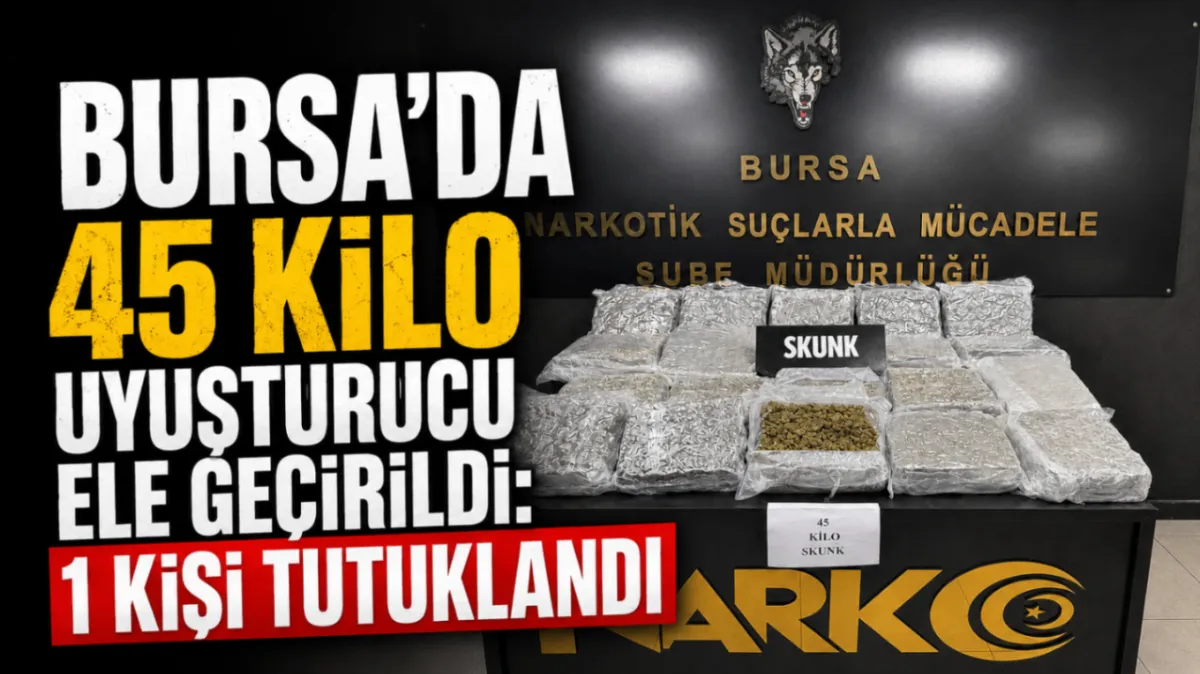 Bursa’da 45 kilo uyuşturucu ele geçirildi: 1 kişi tutuklandı
