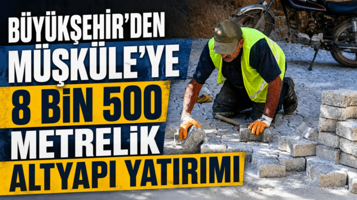 Büyükşehir’den Müşküle’ye 8 bin 500 metrelik altyapı yatırımı