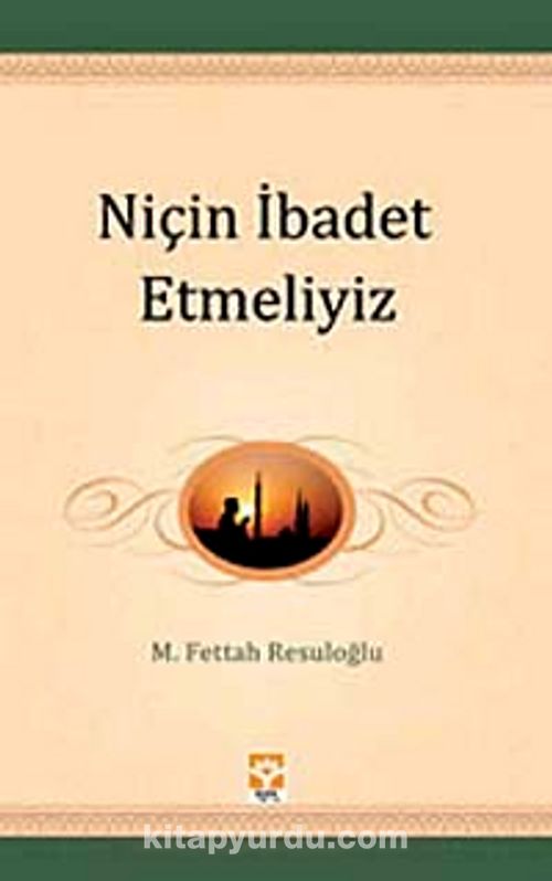 Niçin İbadet Etmeliyiz?