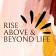RISE ABOVE AND BEYOND LIFE