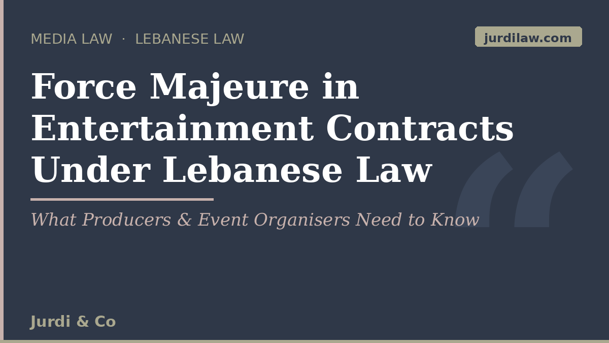 Force Majeure in Entertainment Contracts Under Lebanese Law: What Producers and Event Organisers Need to Know