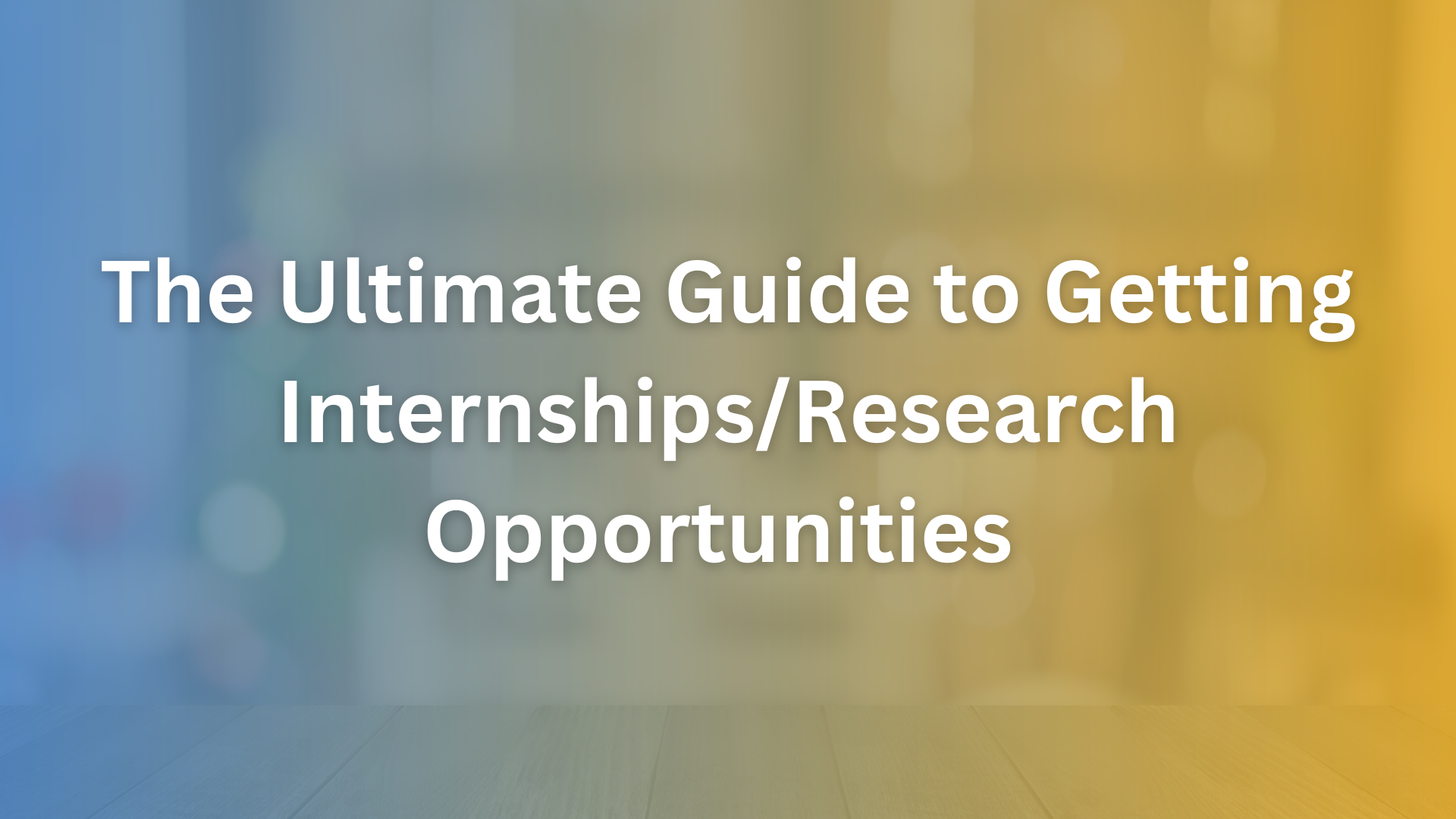 The Ultimate Guide to getting Internship/Research Opportunities  | By: Amy Wang