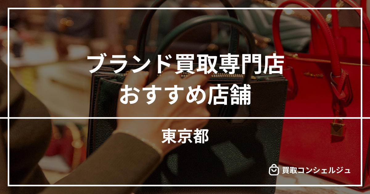 【東京】ブランド買取の専門店おすすめ15選！高く売るならどこがいい？