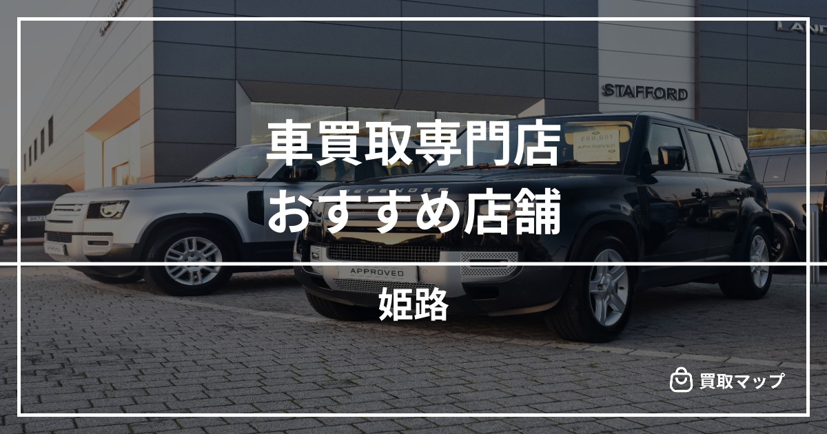 【姫路】車買取・査定のおすすめ店舗4選！高く売るならどこがいい？