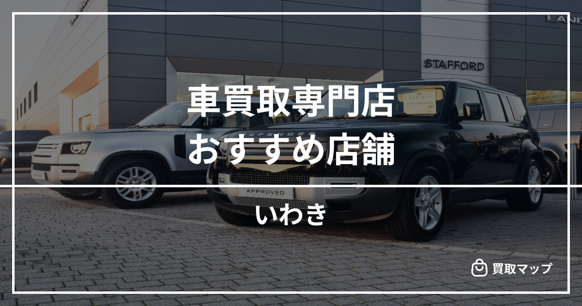 【いわき】車買取・査定のおすすめ店舗6選！高く売るならどこがいい？