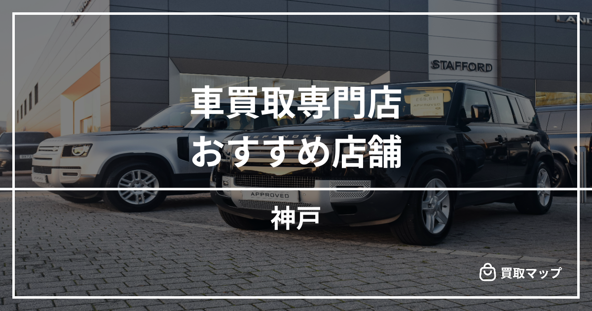 【神戸】車買取・査定のおすすめ店舗7選！高く売るならどこがいい？