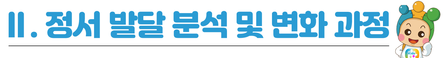 Ⅱ. 정서 발달 분석 및 변화 과정