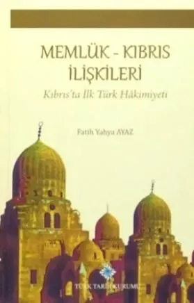 Memlük - Kıbrıs İlişkileri / Kıbrıs'ta İlk Türk Hakimiyeti by Fatih Yahya Ayaz — book cover