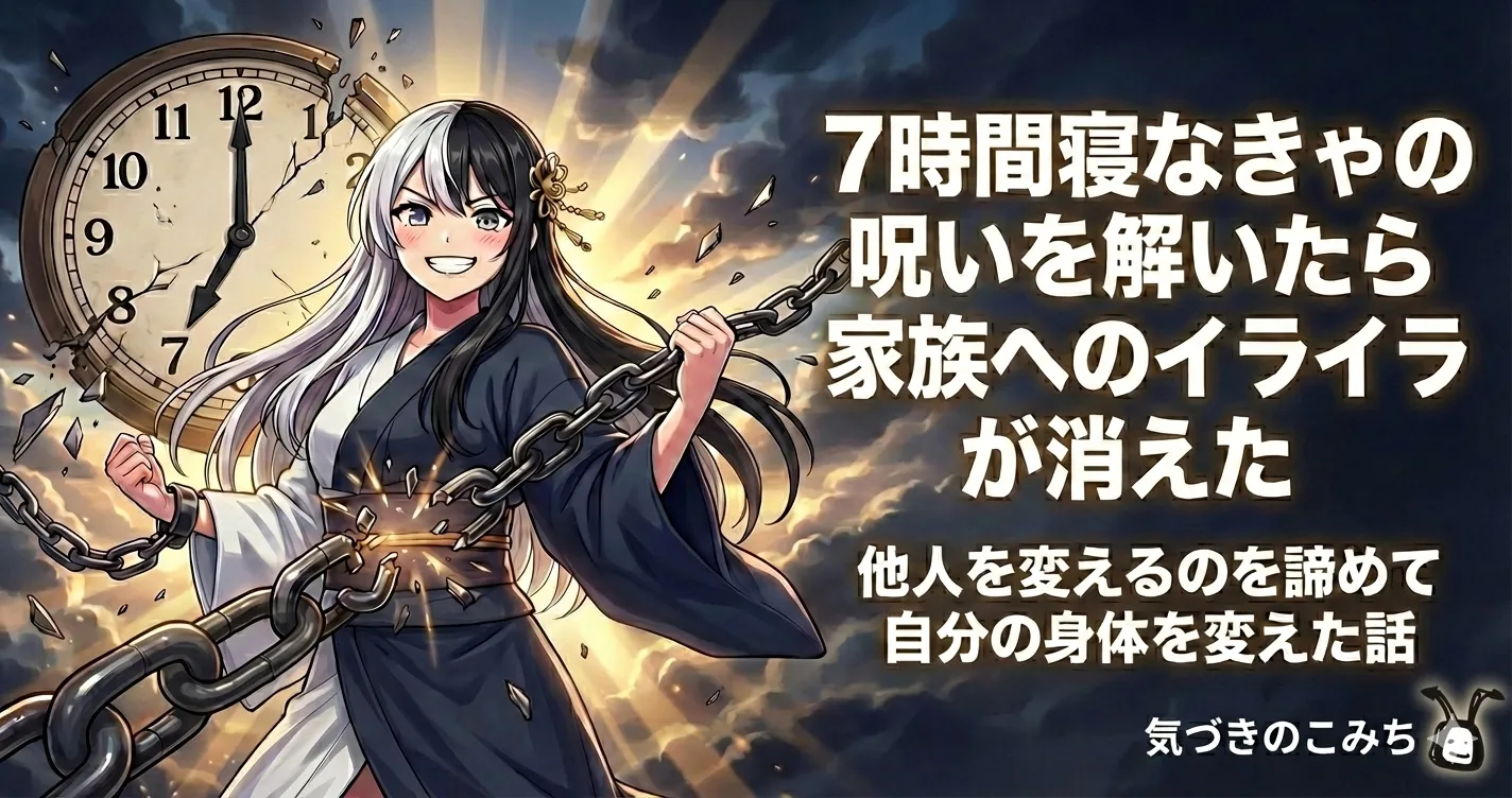 「7時間寝なきゃ」の呪いを解いたら、家族へのイライラが消えた。他人を変えるのを諦めて、自分の「身体」を変えた話 | 気づきのこみち