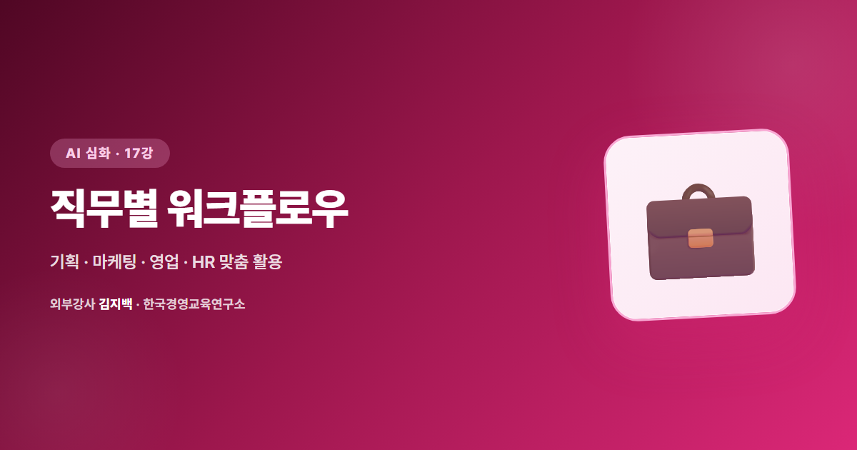 [심화 17강] 직무별 심화 워크플로우 — 기획·마케팅·영업·HR, 직무가 다르면 AI도 다르게