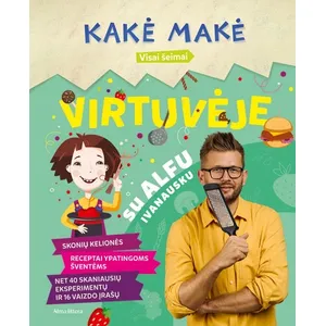 Knyga KAKĖ MAKĖ. VIRTUVĖJE SU ALFU IVANAUSKU