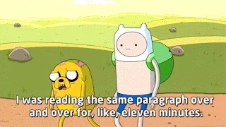 Jake from Adventure TIme sadly tells Finn, 'I was reading the same paragraph over and over for, like, eleven minutes.'
