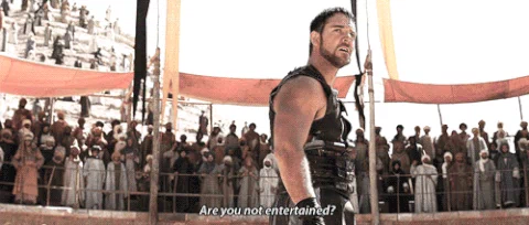 Russel Crowe in Gladiator saying, 'Are you not entertained?'