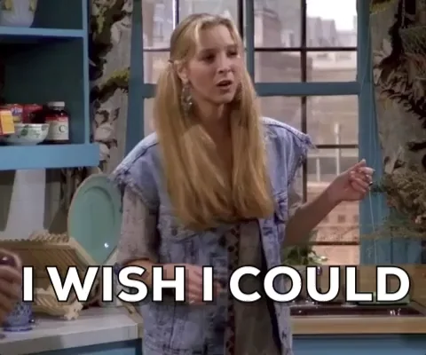 Phoebe from Friends saying, "I wish I could but I don't want to." 