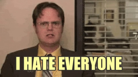 I hate everyone - dwight from the office